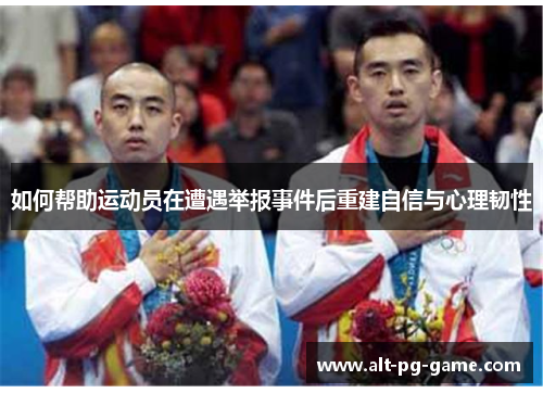 如何帮助运动员在遭遇举报事件后重建自信与心理韧性