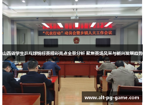 山西省学生乒乓球锦标赛精彩亮点全景分析 聚焦赛场风采与新兴发展趋势