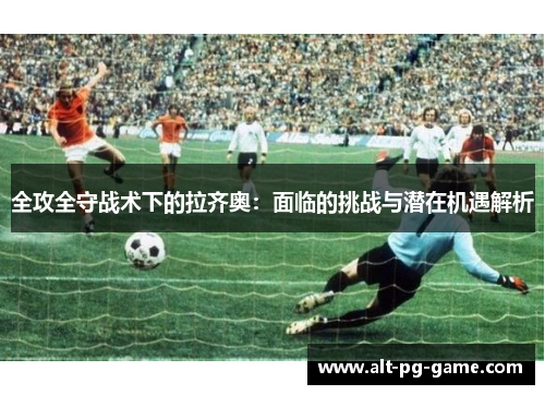 全攻全守战术下的拉齐奥：面临的挑战与潜在机遇解析