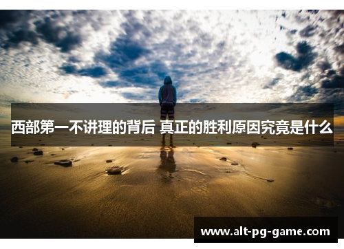西部第一不讲理的背后 真正的胜利原因究竟是什么