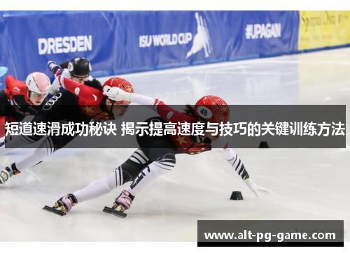 短道速滑成功秘诀 揭示提高速度与技巧的关键训练方法