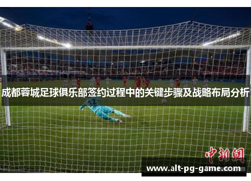 成都蓉城足球俱乐部签约过程中的关键步骤及战略布局分析