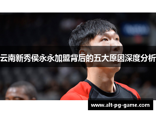 云南新秀侯永永加盟背后的五大原因深度分析