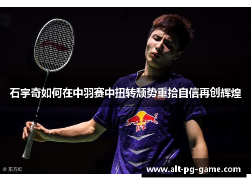 石宇奇如何在中羽赛中扭转颓势重拾自信再创辉煌