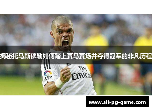 揭秘托马斯穆勒如何踏上赛马赛场并夺得冠军的非凡历程