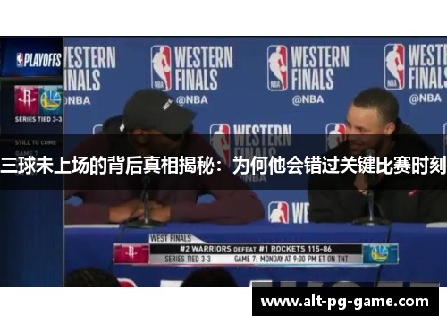 三球未上场的背后真相揭秘：为何他会错过关键比赛时刻