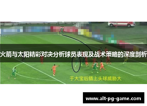 火箭与太阳精彩对决分析球员表现及战术策略的深度剖析