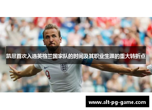 凯恩首次入选英格兰国家队的时间及其职业生涯的重大转折点