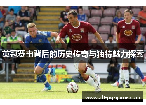 英冠赛事背后的历史传奇与独特魅力探索