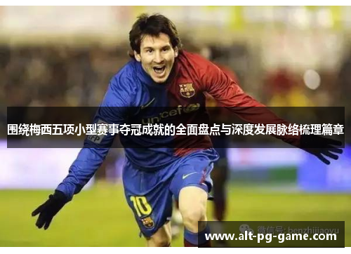 围绕梅西五项小型赛事夺冠成就的全面盘点与深度发展脉络梳理篇章 围绕梅西五项小型赛事夺冠成就的全面盘点与深度发展脉络梳理篇章