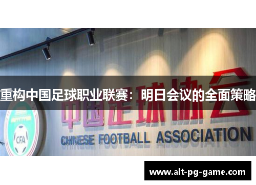 重构中国足球职业联赛：明日会议的全面策略
